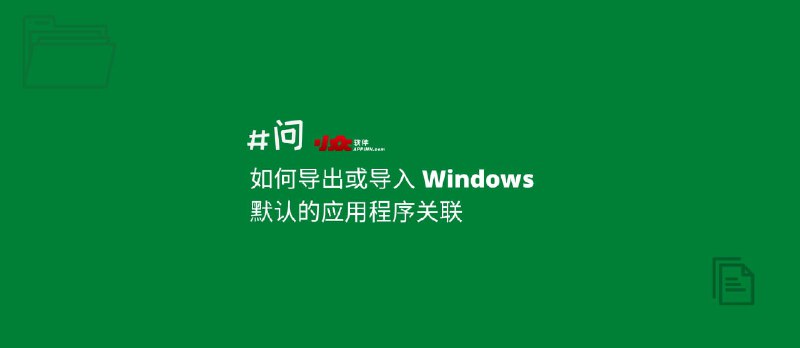绿色软件爱好者必备技巧：如何导出或导入 Windows 默认的应用程序文件关联 - 小众软件