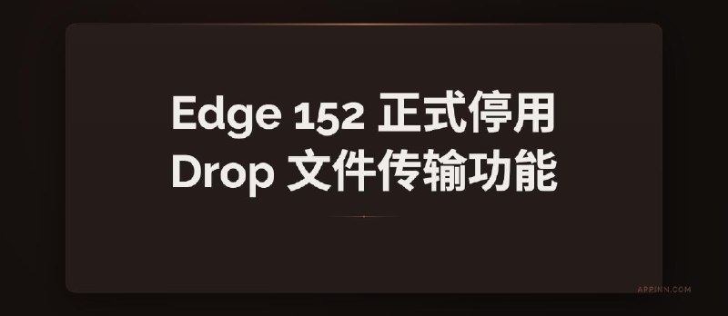 Edge 152 正式停用广受欢迎的 Drop 文件传输功能 - 小众软件