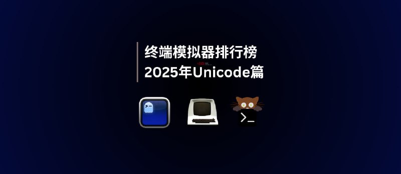 2025年终端模拟器排行榜｜Unicode 篇 - 小众软件